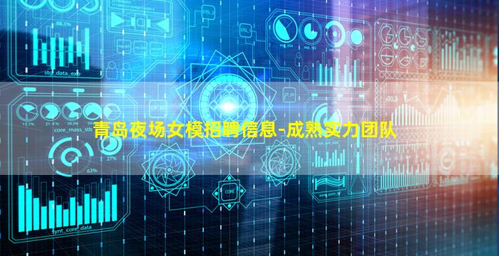 青岛夜场女模招聘信息-成熟实力团队